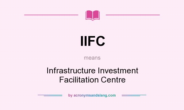 What does IIFC mean? It stands for Infrastructure Investment Facilitation Centre