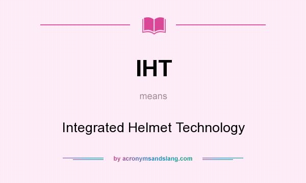 What does IHT mean? It stands for Integrated Helmet Technology