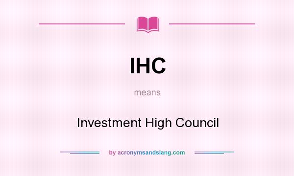 What does IHC mean? It stands for Investment High Council