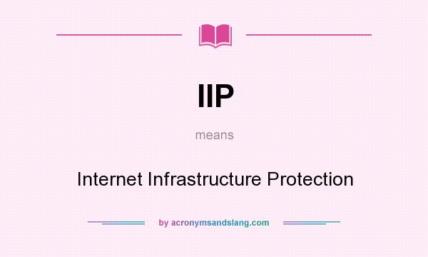 What does IIP mean? It stands for Internet Infrastructure Protection