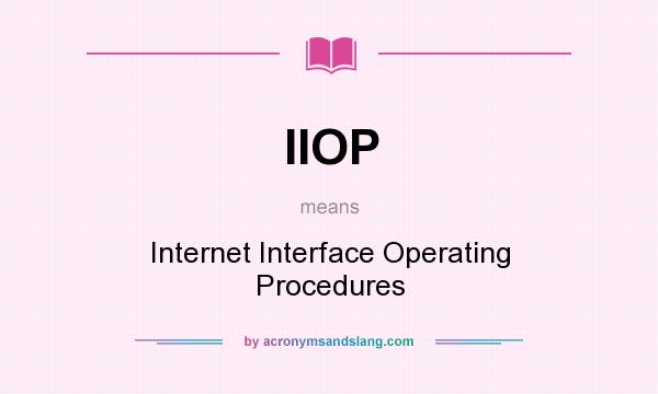 What does IIOP mean? It stands for Internet Interface Operating Procedures
