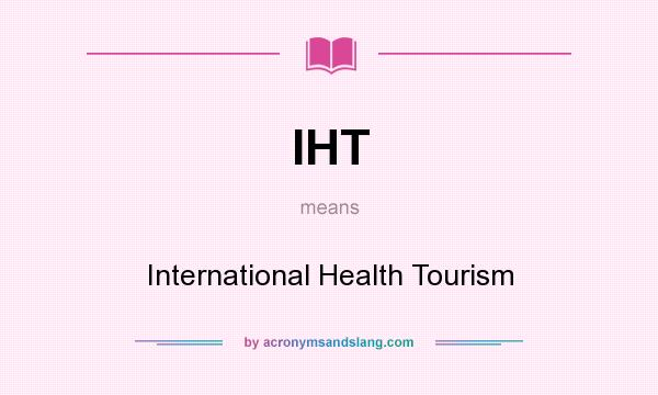 What does IHT mean? It stands for International Health Tourism