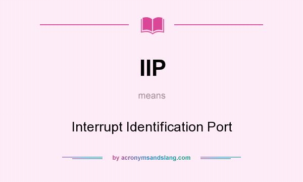 What does IIP mean? It stands for Interrupt Identification Port