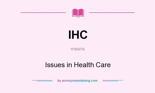 What does IHC mean? It stands for Issues in Health Care