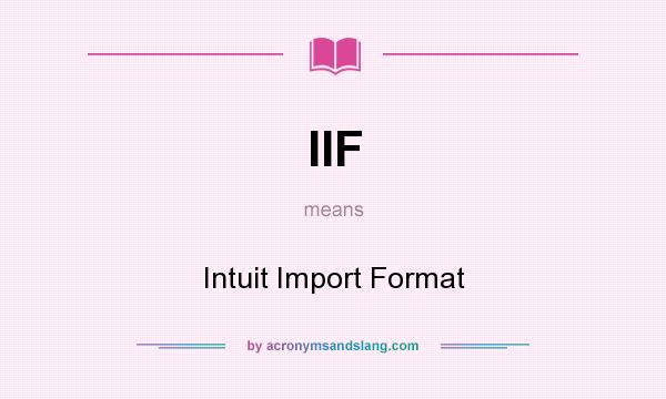 What does IIF mean? It stands for Intuit Import Format