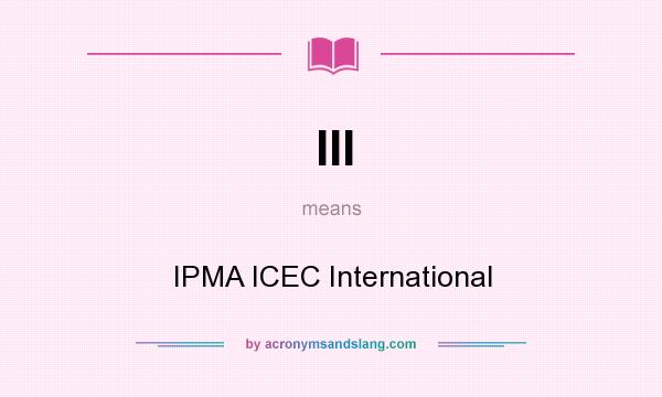 What does III mean? It stands for IPMA ICEC International