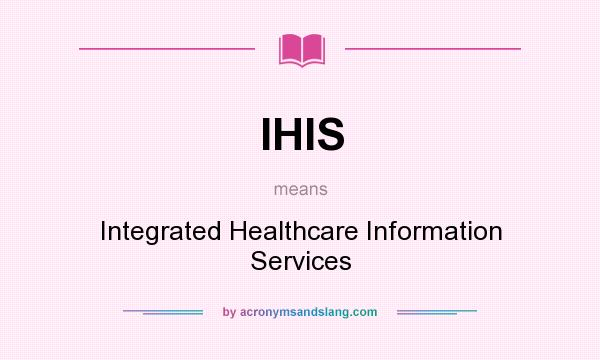 What does IHIS mean? It stands for Integrated Healthcare Information Services