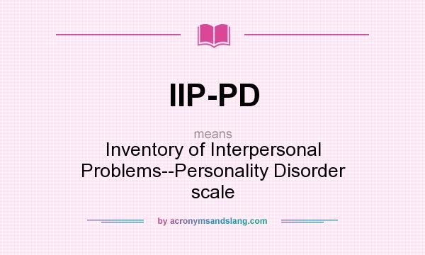 What does IIP-PD mean? It stands for Inventory of Interpersonal Problems--Personality Disorder scale
