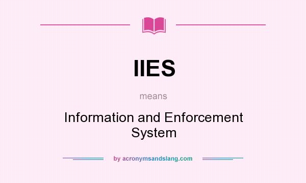 What does IIES mean? It stands for Information and Enforcement System