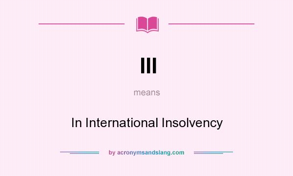 What does III mean? It stands for In International Insolvency