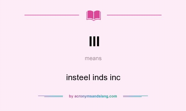 What does III mean? It stands for insteel inds inc