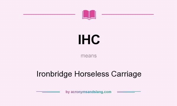 What does IHC mean? It stands for Ironbridge Horseless Carriage