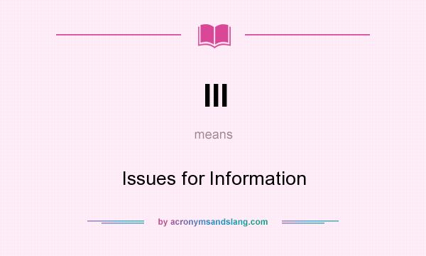 What does III mean? It stands for Issues for Information