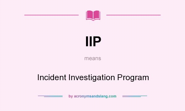 What does IIP mean? It stands for Incident Investigation Program