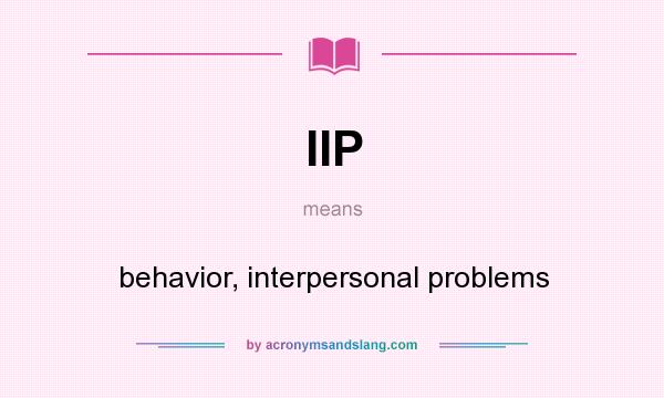 What does IIP mean? It stands for behavior, interpersonal problems