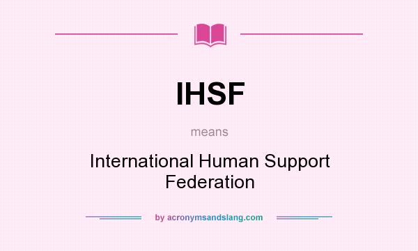 What does IHSF mean? It stands for International Human Support Federation