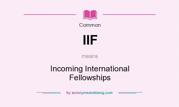 What does IIF mean? It stands for Incoming International Fellowships