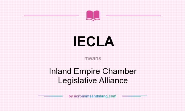 What does IECLA mean? It stands for Inland Empire Chamber Legislative Alliance