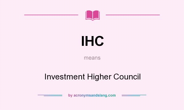 What does IHC mean? It stands for Investment Higher Council