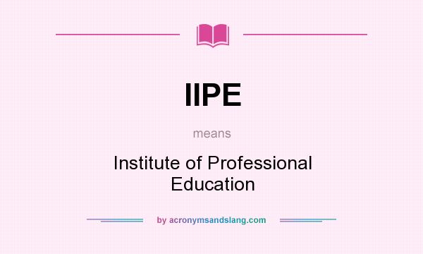 What does IIPE mean? It stands for Institute of Professional Education