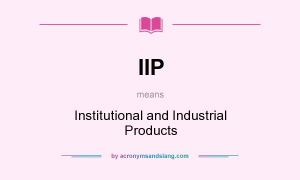 What does IIP mean? It stands for Institutional and Industrial Products