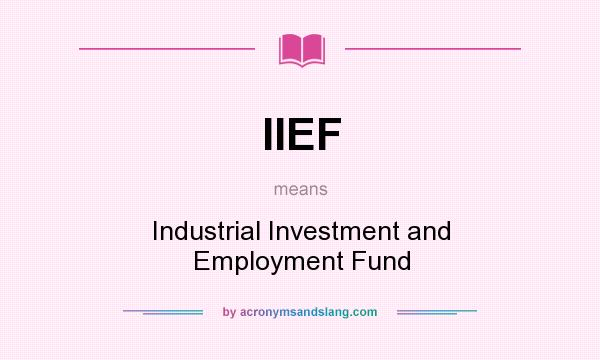 What does IIEF mean? It stands for Industrial Investment and Employment Fund