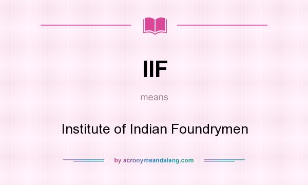 What does IIF mean? It stands for Institute of Indian Foundrymen