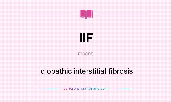 What does IIF mean? It stands for idiopathic interstitial fibrosis