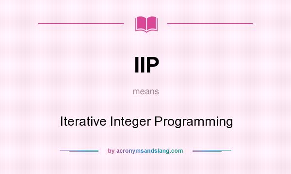 What does IIP mean? It stands for Iterative Integer Programming