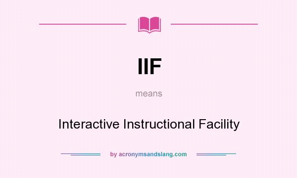 What does IIF mean? It stands for Interactive Instructional Facility
