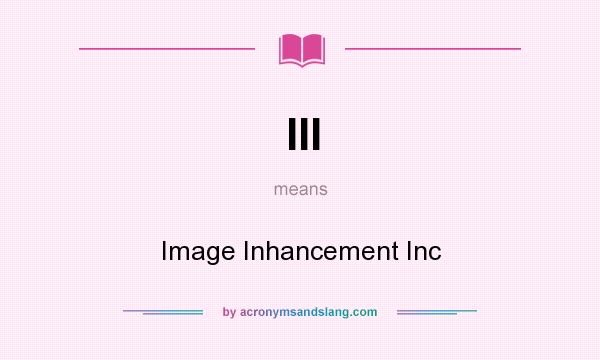 What does III mean? It stands for Image Inhancement Inc