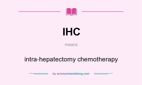 What does IHC mean? It stands for intra-hepatectomy chemotherapy