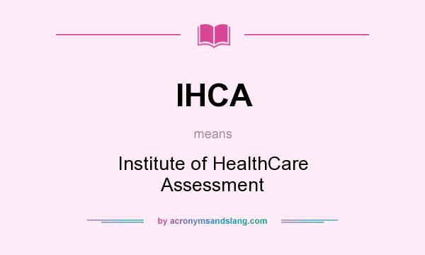 What does IHCA mean? It stands for Institute of HealthCare Assessment