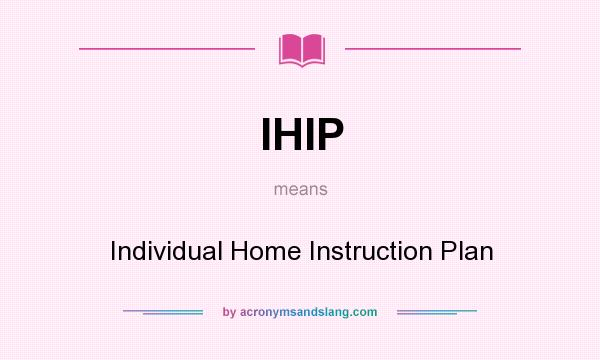 What does IHIP mean? It stands for Individual Home Instruction Plan