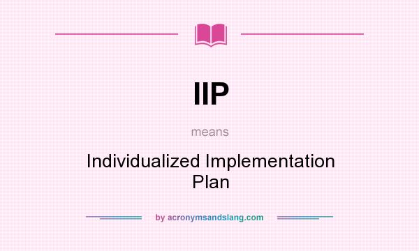 What does IIP mean? It stands for Individualized Implementation Plan
