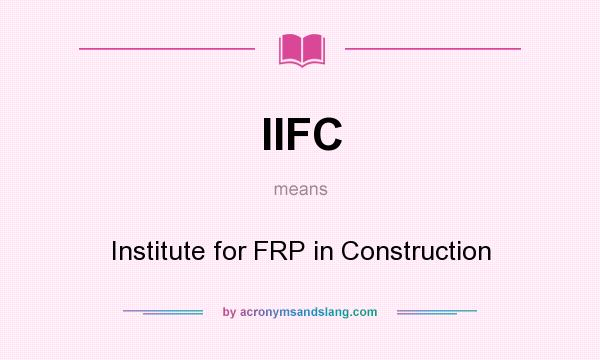What does IIFC mean? It stands for Institute for FRP in Construction