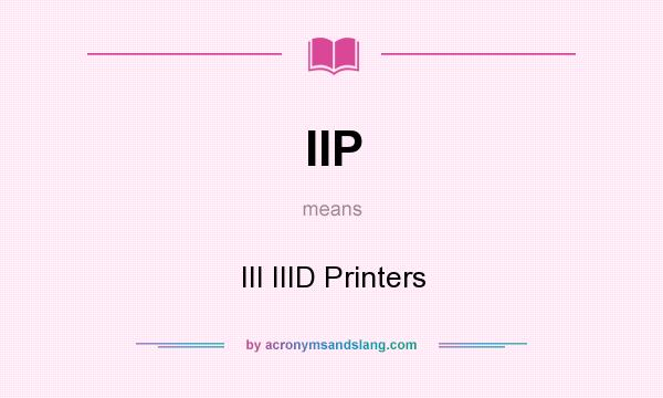 What does IIP mean? It stands for III IIID Printers