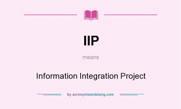 What does IIP mean? It stands for Information Integration Project
