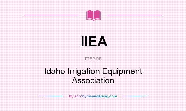 What does IIEA mean? It stands for Idaho Irrigation Equipment Association