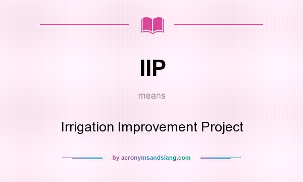 What does IIP mean? It stands for Irrigation Improvement Project