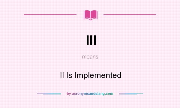 What does III mean? It stands for II Is Implemented