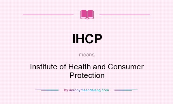 What does IHCP mean? It stands for Institute of Health and Consumer Protection