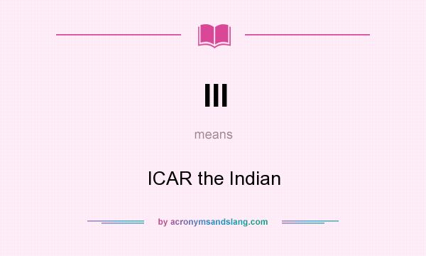 What does III mean? It stands for ICAR the Indian