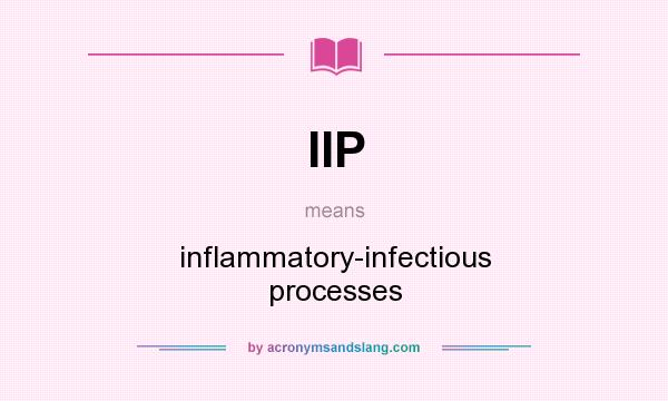 What does IIP mean? It stands for inflammatory-infectious processes