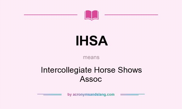 What does IHSA mean? It stands for Intercollegiate Horse Shows Assoc