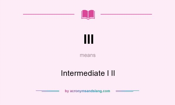 What does III mean? It stands for Intermediate I II
