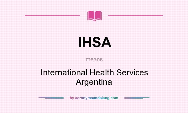 What does IHSA mean? It stands for International Health Services Argentina