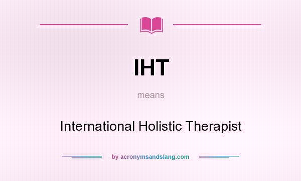 What does IHT mean? It stands for International Holistic Therapist