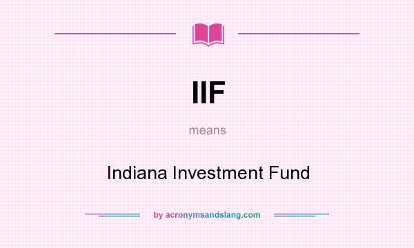 What does IIF mean? It stands for Indiana Investment Fund