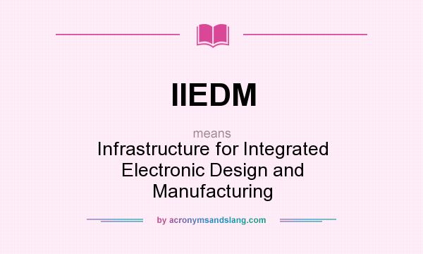 What does IIEDM mean? It stands for Infrastructure for Integrated Electronic Design and Manufacturing